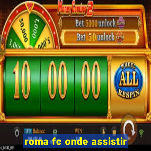 roma fc onde assistir